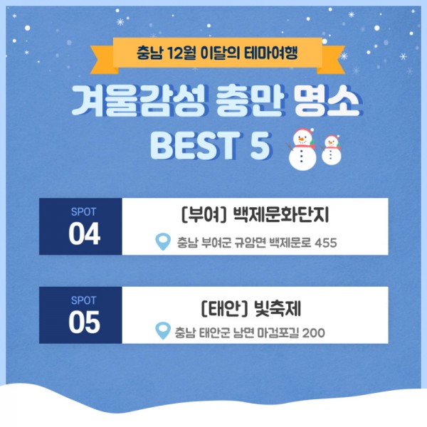 충남 12월 이달의 테마여행 겨울감성 충만 명소 BEST 5 SPOT 04 [부여] 백제문화단지 충남 부여군 규암면 백제문로 455. SPOT 05 [태안] 빛축제 충남 태안군 남면 마검포길 200.